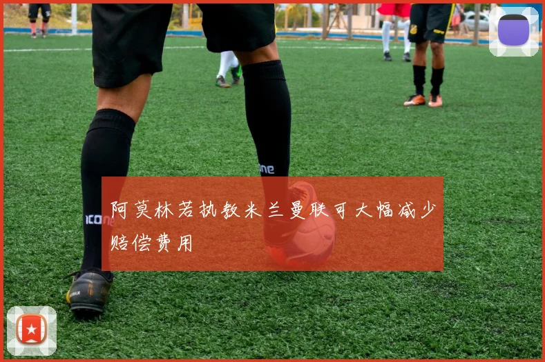 阿莫林若执教米兰曼联可大幅减少赔偿费用